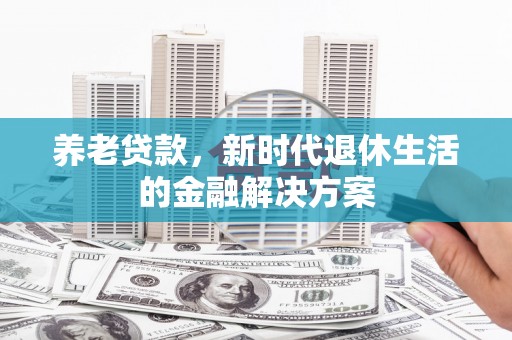 合山养老贷款，新时代退休生活的金融解决方案