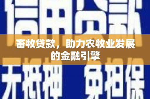 合山畜牧贷款，助力农牧业发展的金融引擎