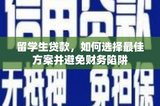 合山留学生贷款，如何选择最佳方案并避免财务陷阱