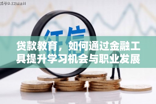 合山贷款教育，如何通过金融工具提升学习机会与职业发展
