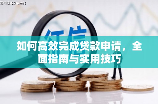 合山如何高效完成贷款申请，全面指南与实用技巧
