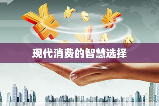 合山现代消费的智慧选择