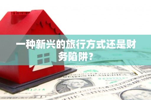 合山一种新兴的旅行方式还是财务陷阱？